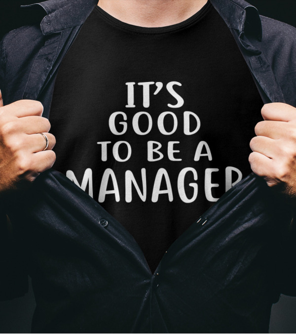 IT'S GOOD TO BE A MANAGER T-Shirt