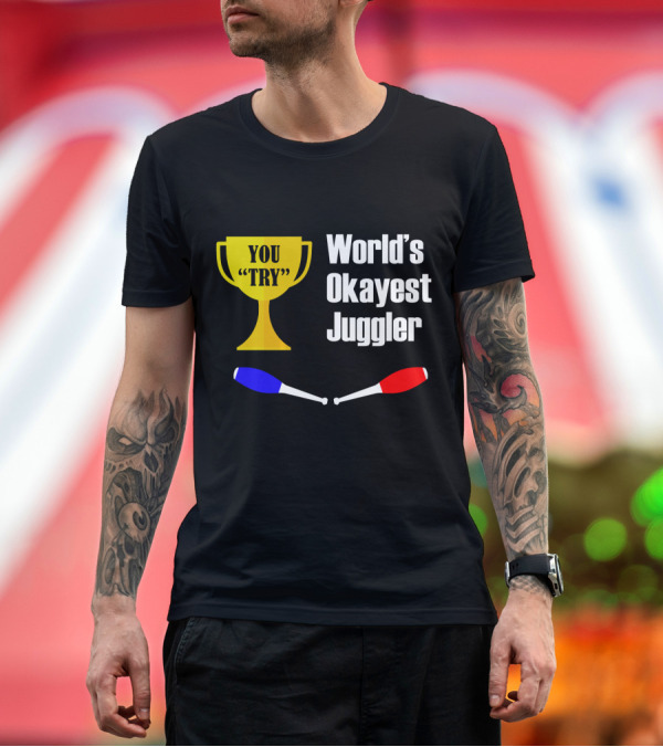 Premium T-Shirt: World's Okayest Juggler You Try Trophy Juggling Clubs T-Shirt World's Okayest Juggler You Try Trophy Juggling Clubs T-Shirt
