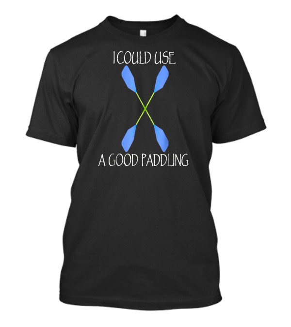 I Could Use A Good Paddling Kayak Accessories T-Shirt