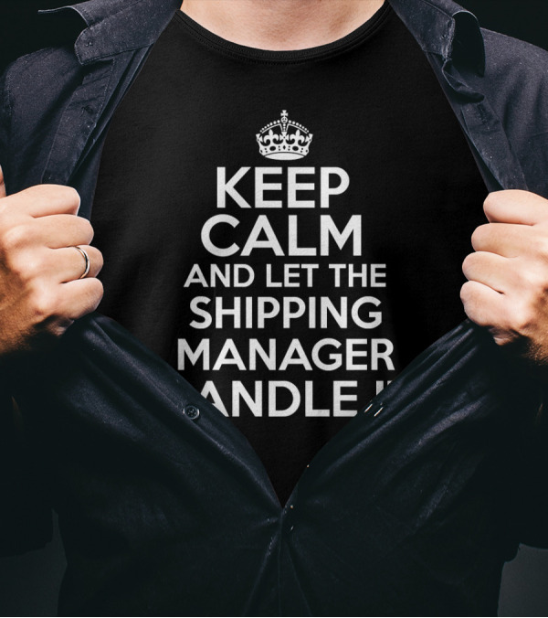 Keep Calm And Let The Shipping Manager Handle It With Classic Crown T-Shirt