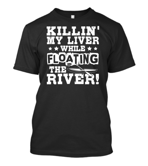 Killin' My Liver While Floating The River Canoe Adventure T-Shirt