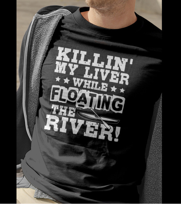 Killin' My Liver While Floating The River Canoe Adventure T-Shirt