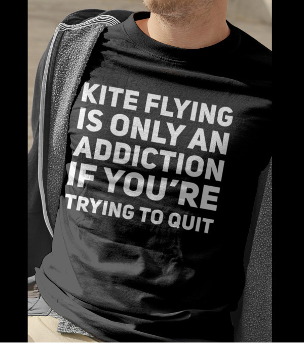 Kite Flying Is Only An Addiction If You're Trying To Quit T-Shirt