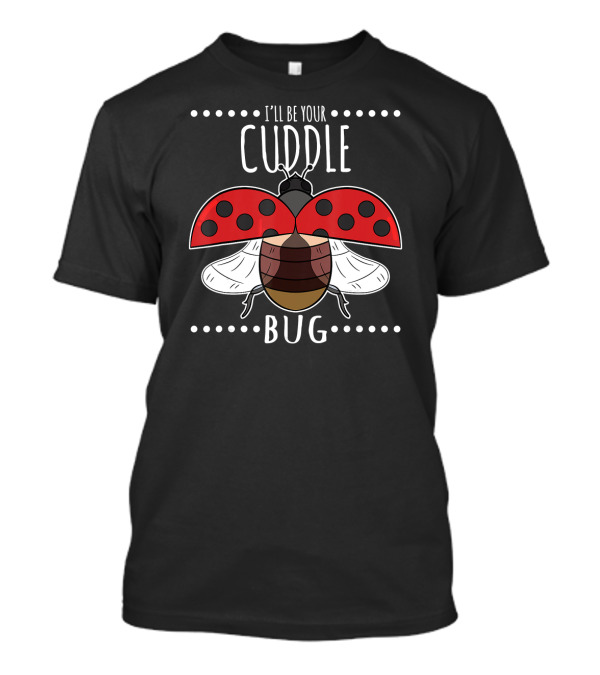 I'll Be Your Cuddle Bug Ladybug T-Shirt