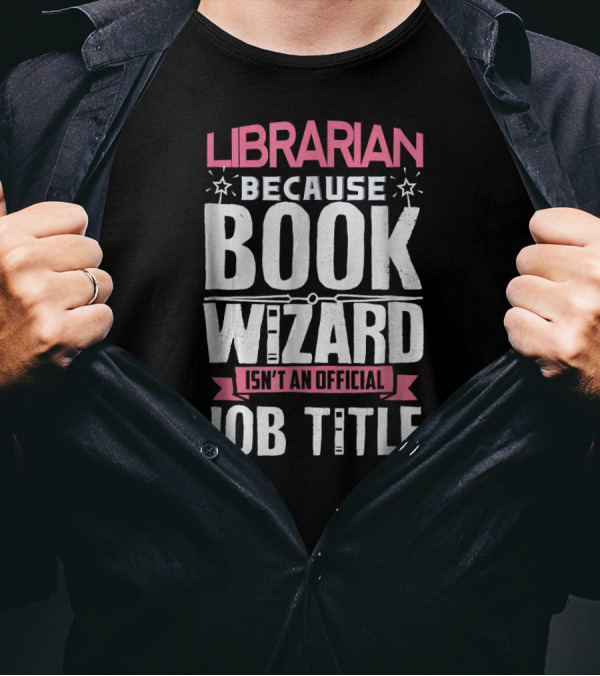 Librarian Because Book Wizard Isn't An Official Job Title T-Shirt