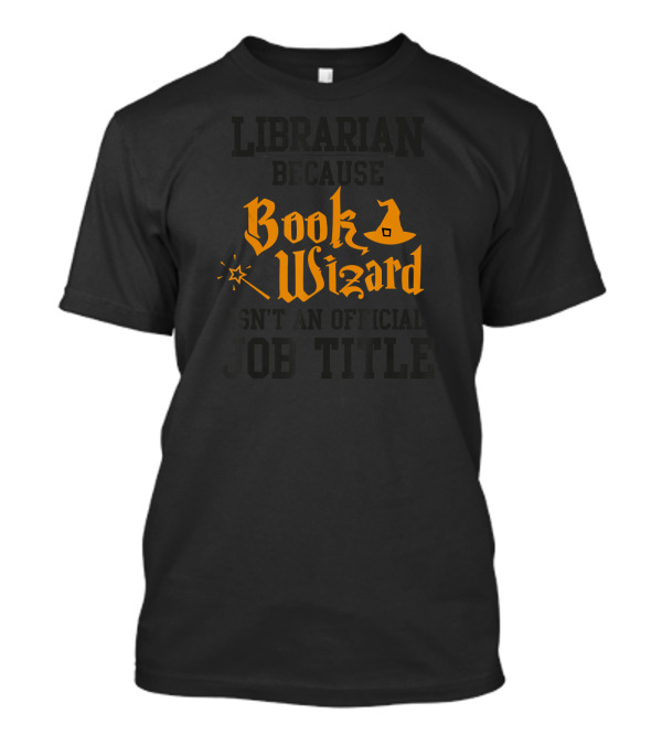Librarian Because Book Wizard Isn't An Official Job Title With Magic Wand And Hat T-Shirt
