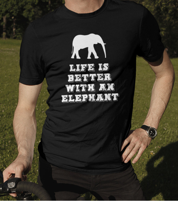 Life Is Better With An Elephant T-Shirt