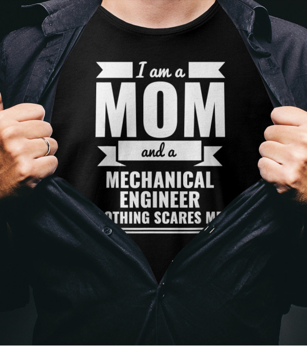 I Am A Mom And A Mechanical Engineer Nothing Scares Me T-Shirt