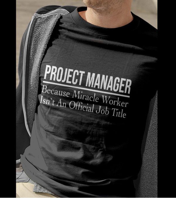 Project Manager Because Miracle Worker Isn't An Official Job Title T-Shirt