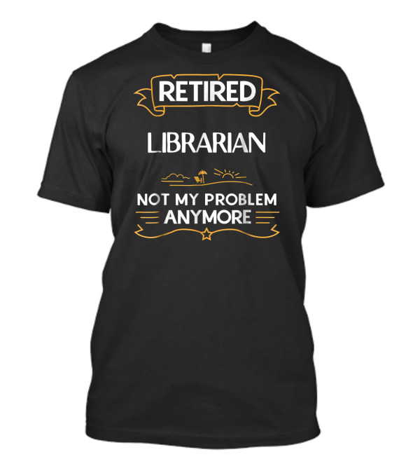 Retired Librarian Not My Problem Anymore Beach Chair Sunset T-Shirt