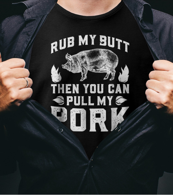 Rub My Butt Then You Can Pull My Pork BBQ Pig And Flames T-Shirt