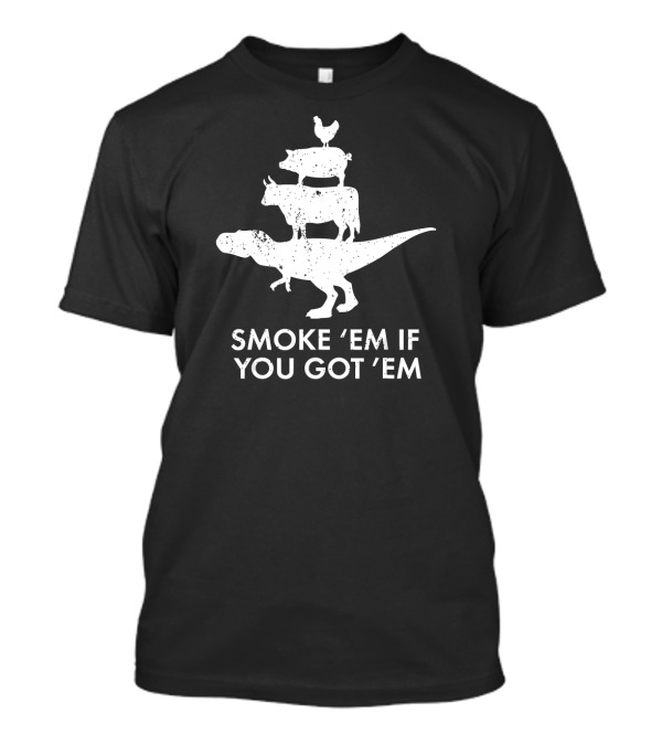 Smoke 'em If You Got 'em Dinosaur Cow Pig Chicken Stack T-Shirt