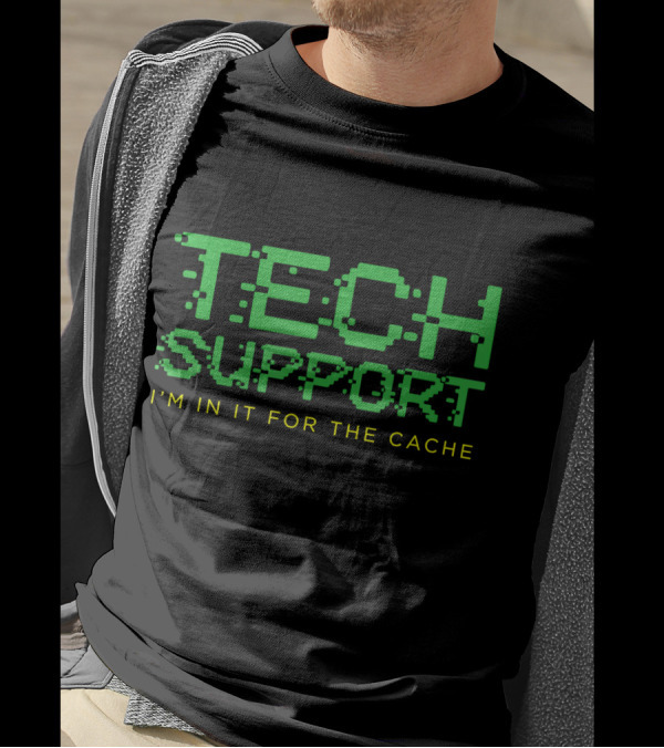 Tech Support I'm In It For The Cache T-Shirt