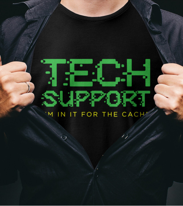 Tech Support I'm In It For The Cache T-Shirt