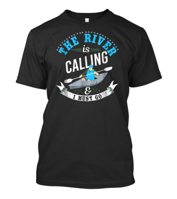 The River Is Calling And I Must Go Rafting Adventure T-Shirt