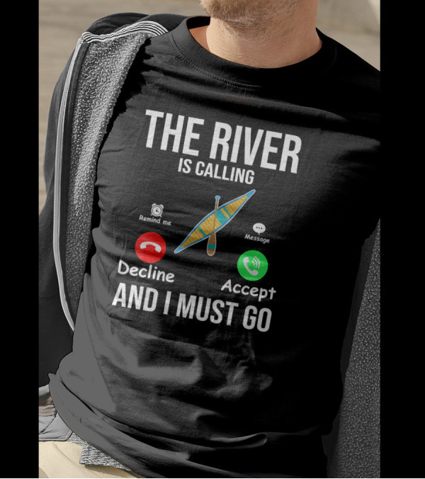 THE RIVER IS CALLING DECLINE ACCEPT AND I MUST GO KAYAKING T-Shirt
