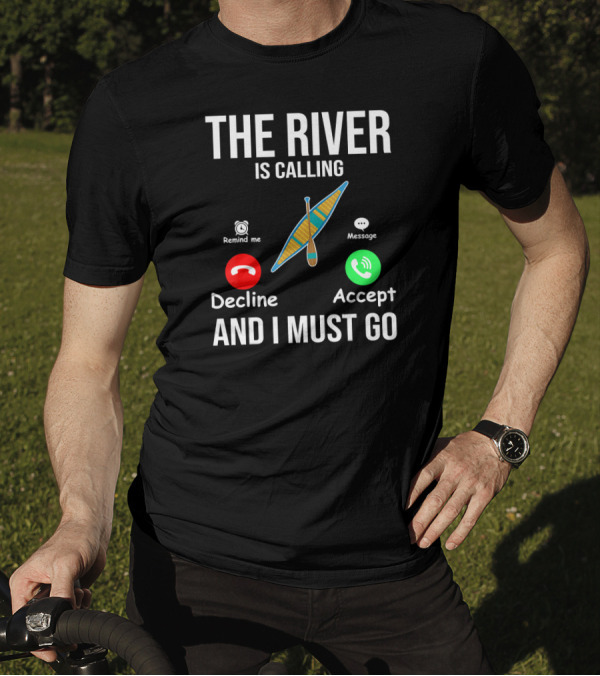 THE RIVER IS CALLING DECLINE ACCEPT AND I MUST GO KAYAKING T-Shirt