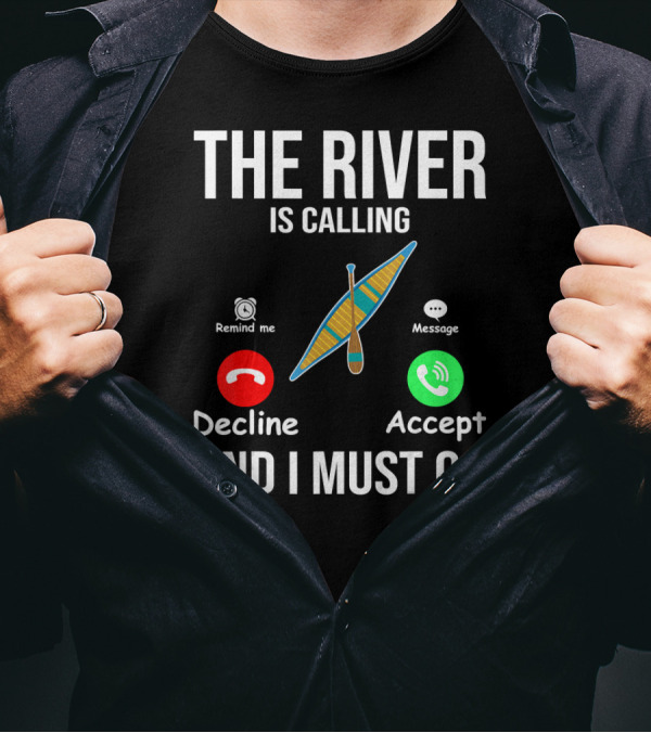 THE RIVER IS CALLING DECLINE ACCEPT AND I MUST GO KAYAKING T-Shirt