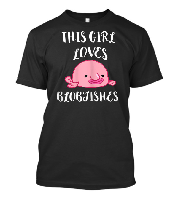 This Girl Loves Blobfishes Ugly Blob Fish T-Shirt