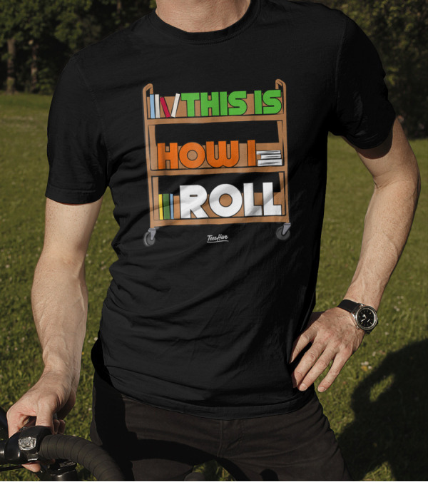 This Is How I Roll Library Clerk Funny Cart Bookshelves T-Shirt