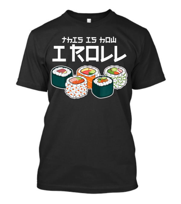 This Is How I Roll Sushi Japanese I Roll T-Shirt