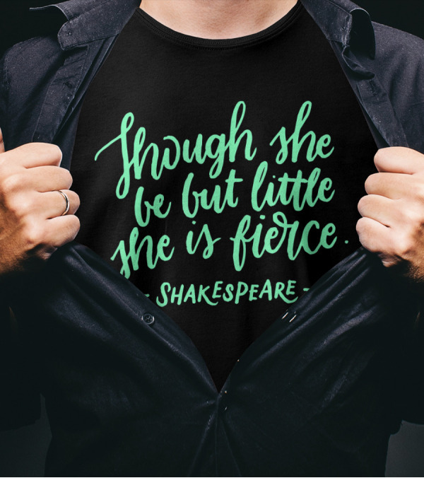 Though She Be But Little She Is Fierce Shakespeare T-Shirt