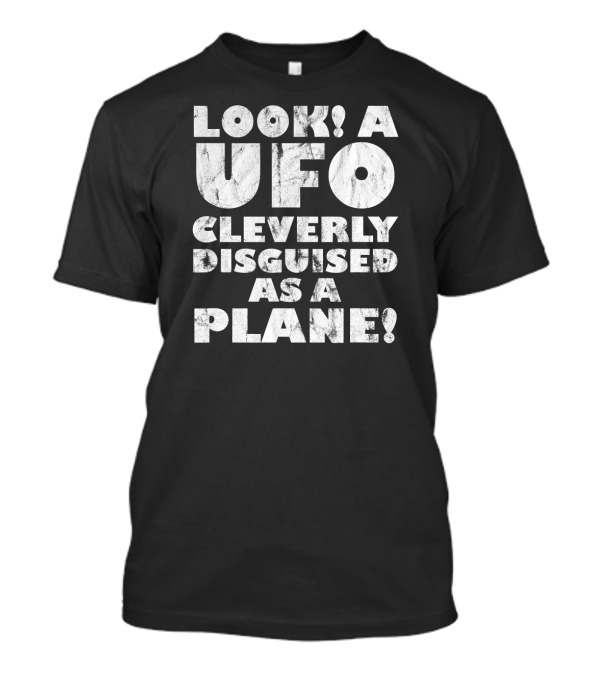 Look A UFO Cleverly Disguised As A Plane UFO Conspiracy Theory UFO's Disguised T-Shirt
