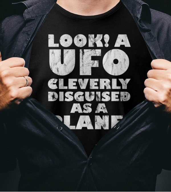 Look A UFO Cleverly Disguised As A Plane UFO Conspiracy Theory UFO's Disguised T-Shirt