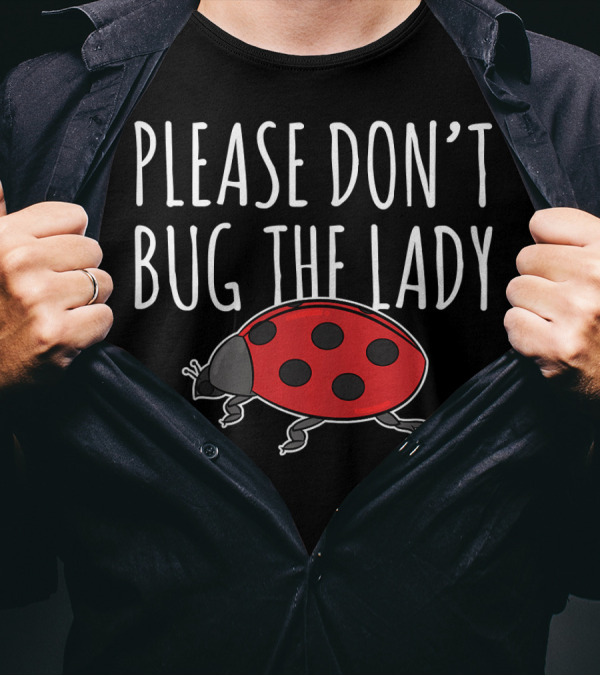 PLEASE DON'T BUG THE LADY LADYBUG T-Shirt