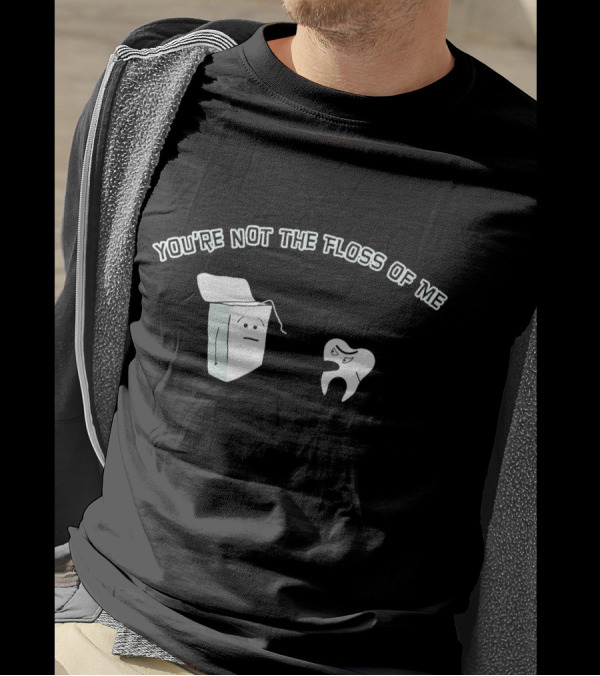 You're Not The Floss Of Me Funny Dentist Tooth And Flossbox Characters T-Shirt