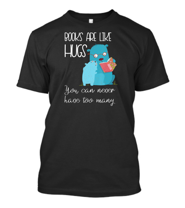 Books Are Like Hugs You Can Never Have Too Many Cute Reading Teacher Lib T-Shirt