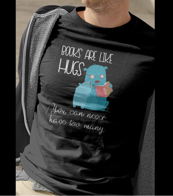 Books Are Like Hugs You Can Never Have Too Many Cute Reading Teacher Lib T-Shirt