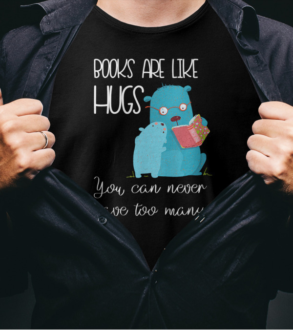 Books Are Like Hugs You Can Never Have Too Many Cute Reading Teacher Lib T-Shirt