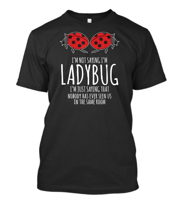Bug Lover Ladybug Sarcastic Not Saying I'm In The Same Room T-Shirt