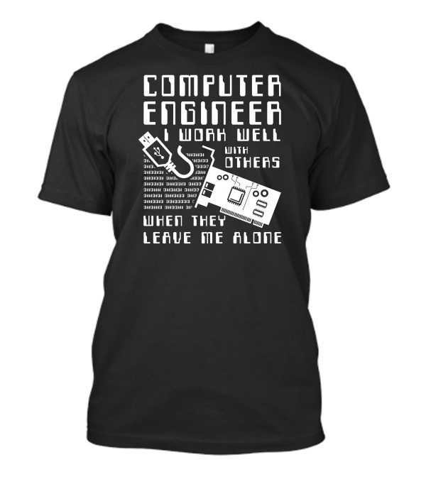 Computer Engineer I Work Well With Others When They Leave Me Alone T-Shirt