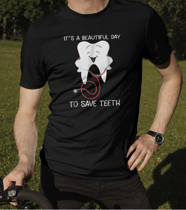 It's A Beautiful Day To Save Teeth Dentist Tooth With Stethoscope T-Shirt