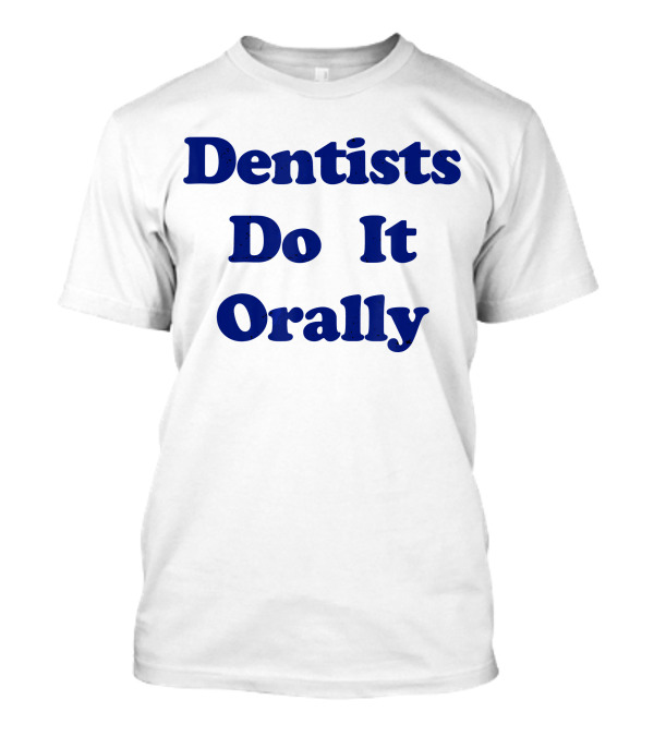 Dentists Do It Orally Dentists Do It Orally Yellow T-Shirt
