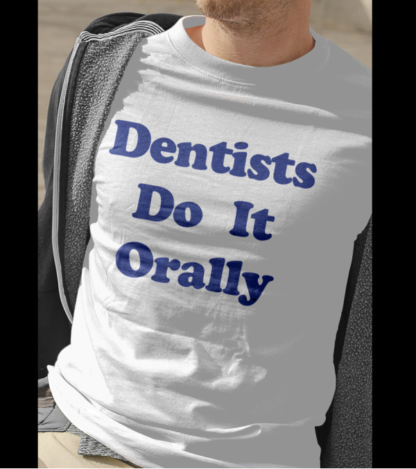 Dentists Do It Orally Dentists Do It Orally Yellow T-Shirt