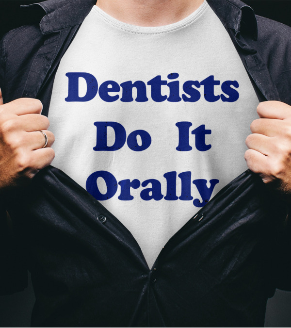 Dentists Do It Orally Dentists Do It Orally Yellow T-Shirt