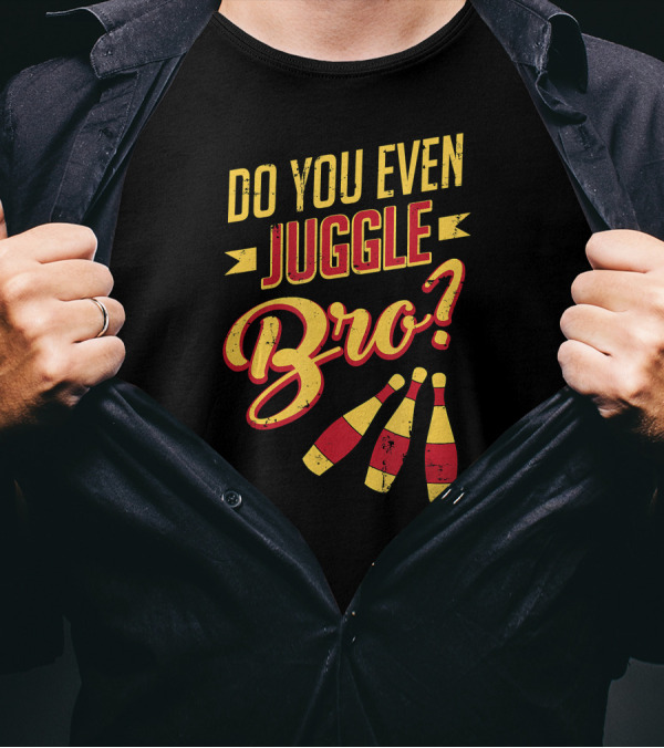 Do You Even Juggle Bro Funny Juggling Clubs T-Shirt