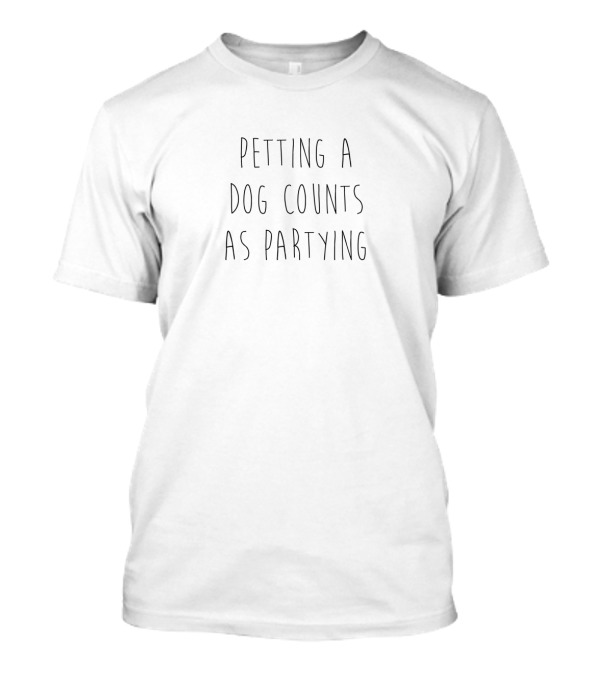 Petting A Dog Counts As Partying Casual Fun T-Shirt