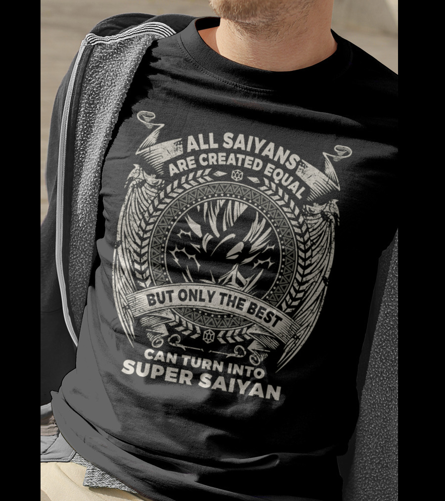 All Saiyans Are Created Equal But Only The Best Can Turn Into Super Saiyan T-Shirt
