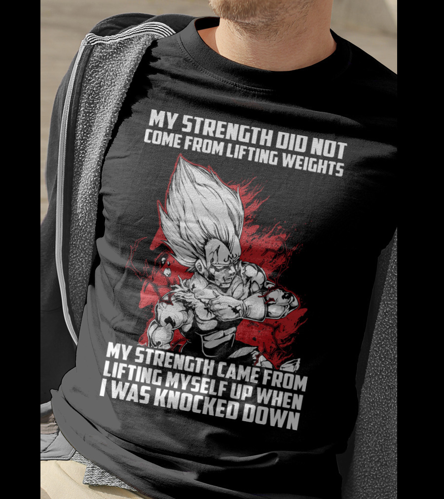 Super Saiyan Majin Vegeta My Strength Did Not Come From Lifting Weights Came From Lifting Myself Up When I Was Knocked Down T-Shirt