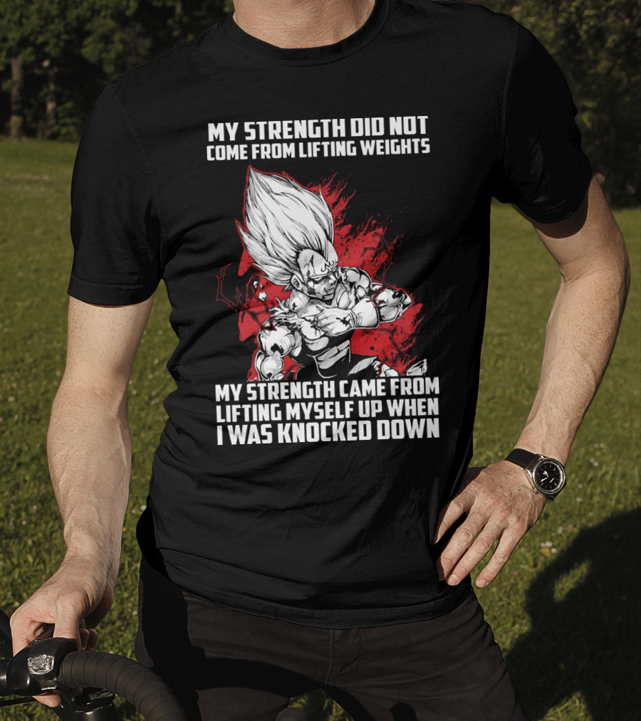 Super Saiyan Majin Vegeta My Strength Did Not Come From Lifting Weights Came From Lifting Myself Up When I Was Knocked Down T-Shirt