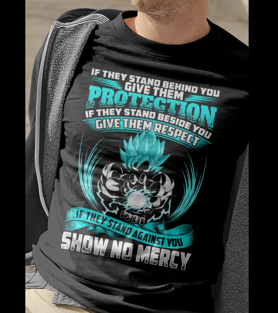 If They Stand Behind You Give Them Protection If They Stand Beside You Give Them Respect If They Stand Against You Show No Mercy Super Saiyant Blue T-Shirt