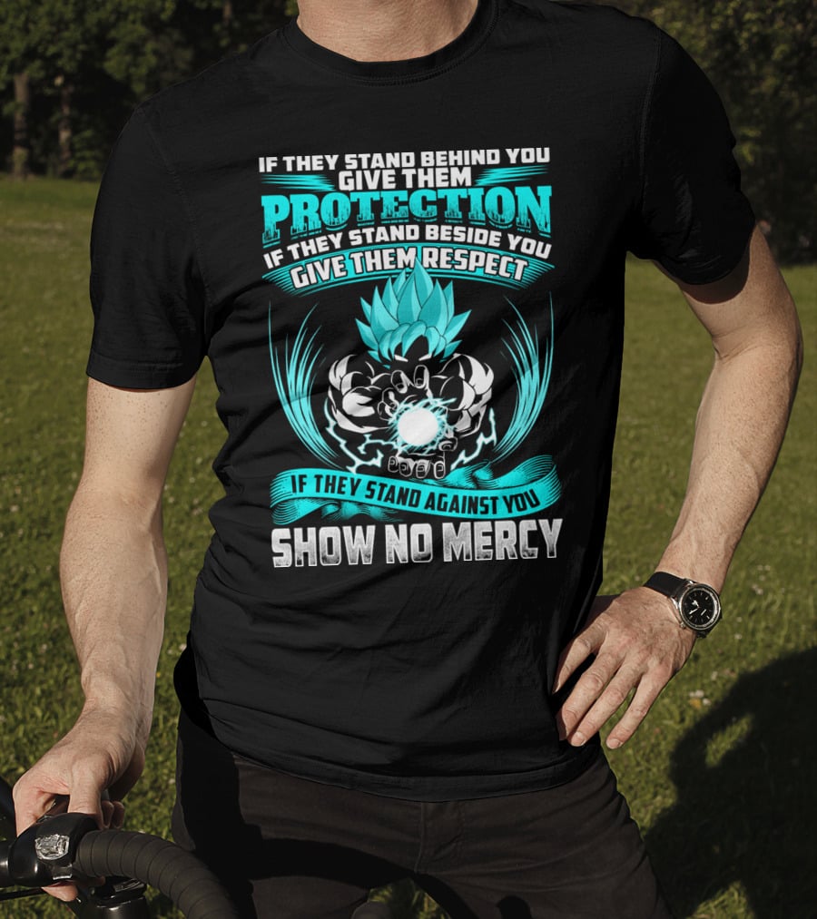 If They Stand Behind You Give Them Protection If They Stand Beside You Give Them Respect If They Stand Against You Show No Mercy Super Saiyant Blue T-Shirt