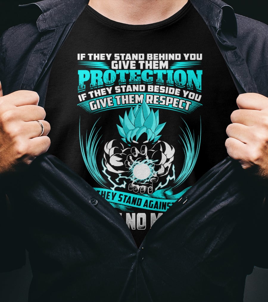If They Stand Behind You Give Them Protection If They Stand Beside You Give Them Respect If They Stand Against You Show No Mercy Super Saiyant Blue T-Shirt