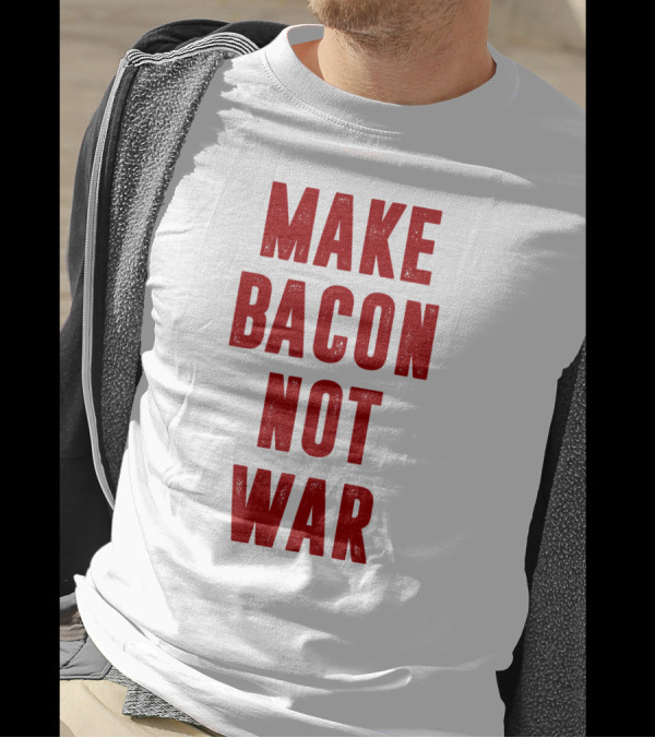MAKE BACON NOT WAR T-Shirt
