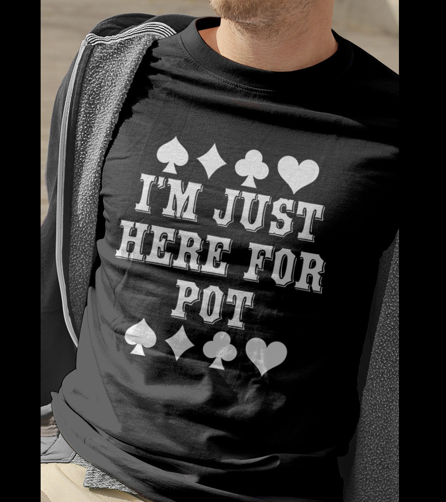 I'M JUST HERE FOR POT Poker Card Suits T-Shirt