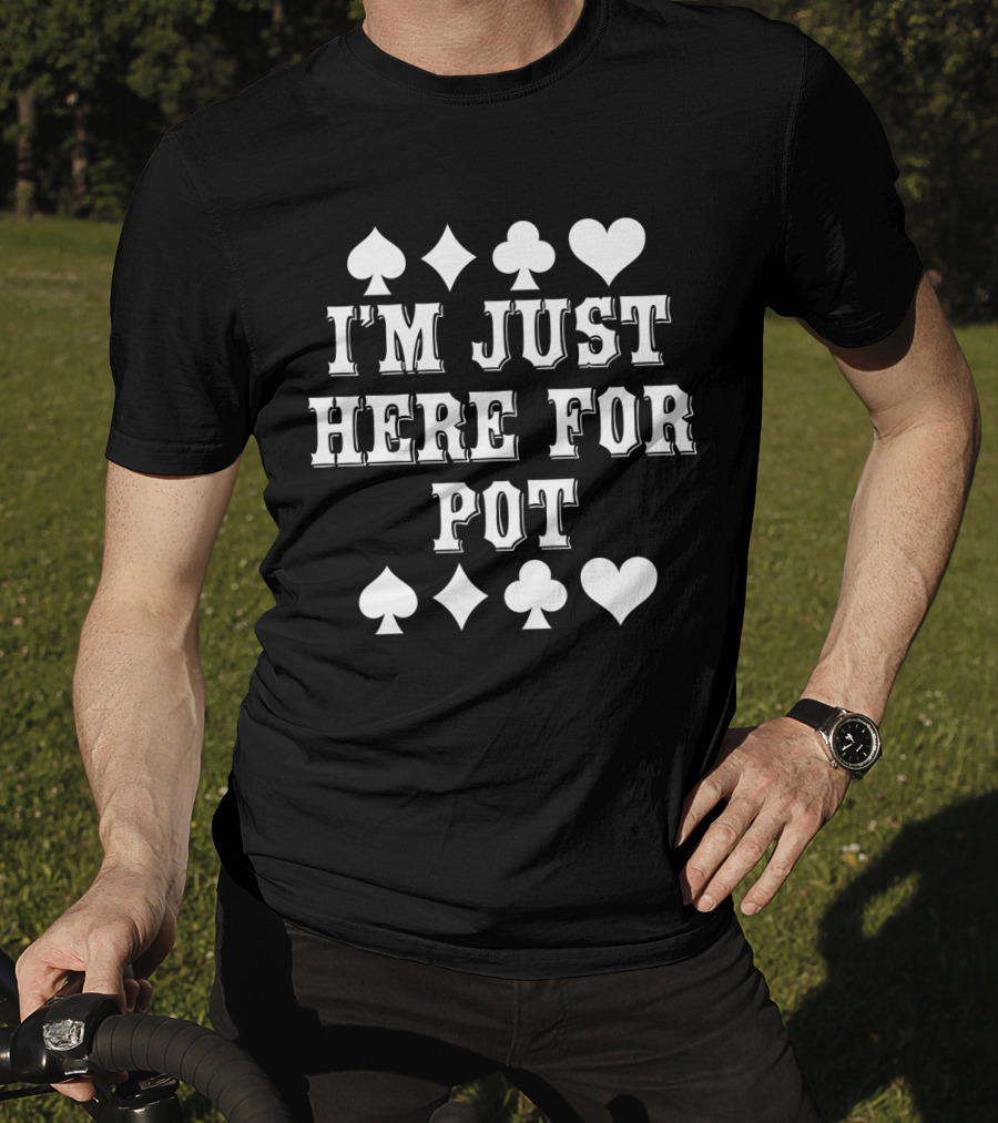 I'M JUST HERE FOR POT Poker Card Suits T-Shirt